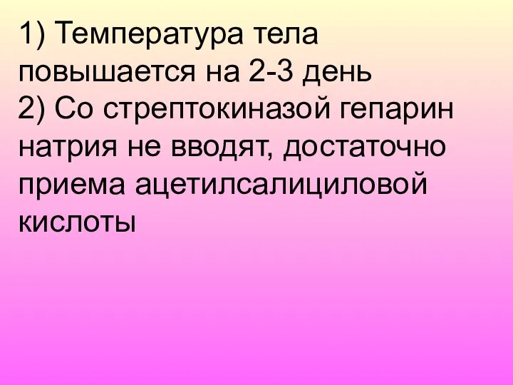 1) Температура тела повышается на 2-3 день 2) Со стрептокиназой гепарин натрия