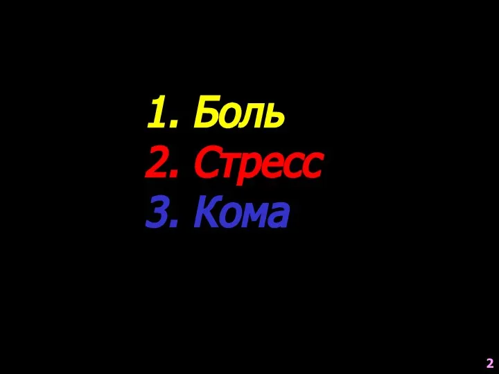 1. Боль 2. Стресс 3. Кома 2