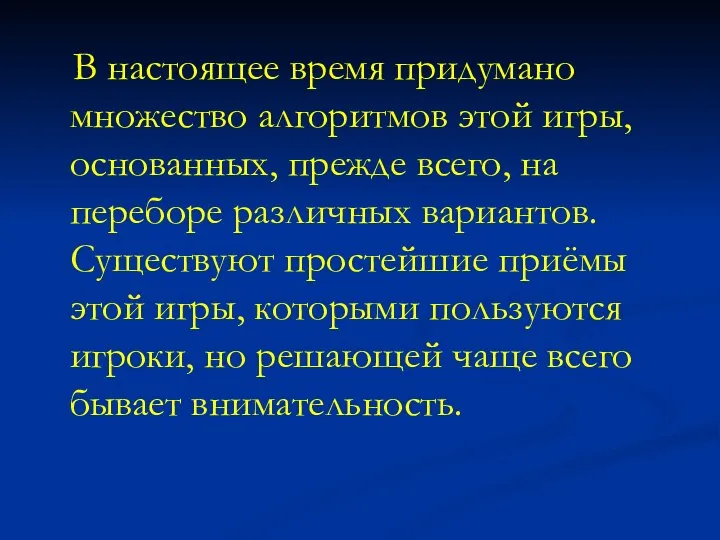 В настоящее время придумано множество алгоритмов этой игры, основанных, прежде всего, на