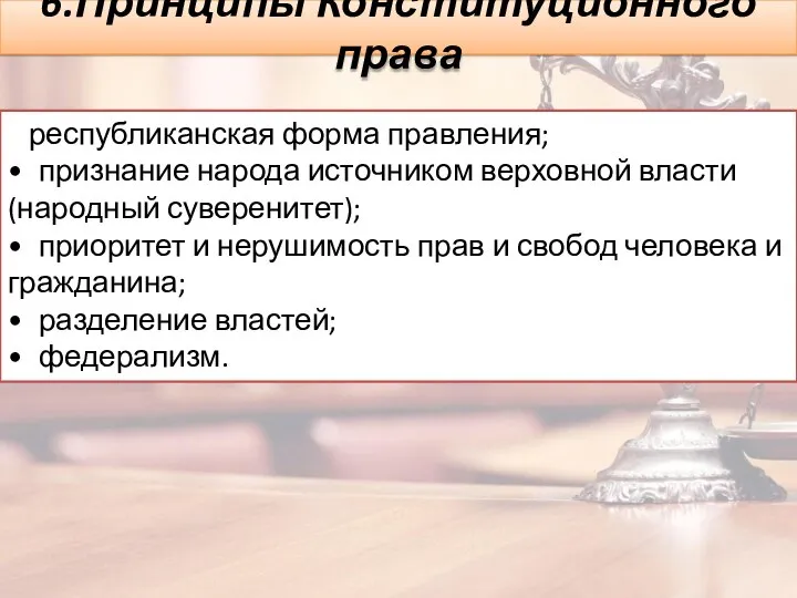 6.Принципы Конституционного права республиканская форма правления; • признание народа источником верховной власти