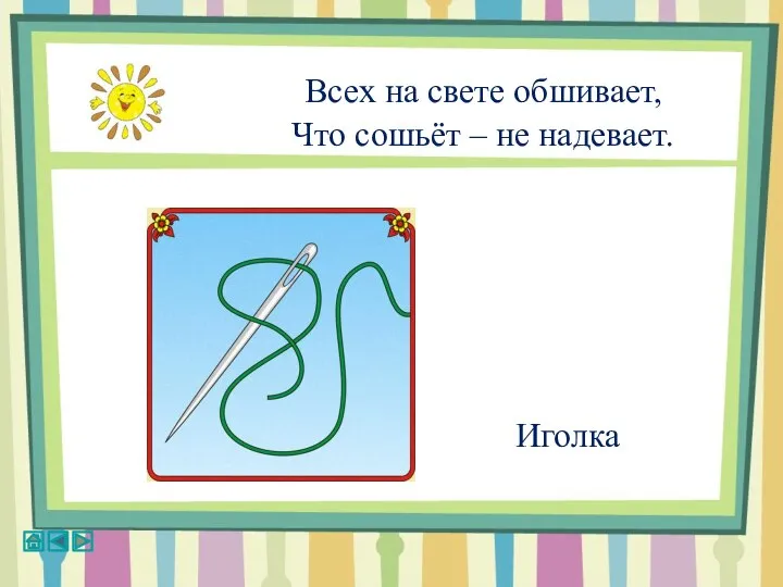 Всех на свете обшивает, Что сошьёт – не надевает. Иголка