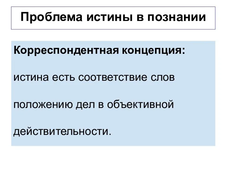 Проблема истины в познании Корреспондентная концепция: истина есть соответствие слов положению дел в объективной действительности.