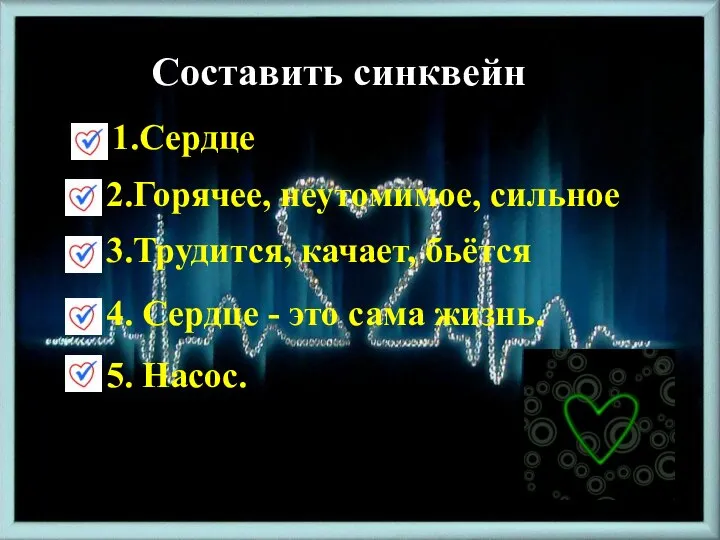 Составить синквейн 1.Сердце 2.Горячее, неутомимое, сильное 3.Трудится, качает, бьётся 4. Сердце -