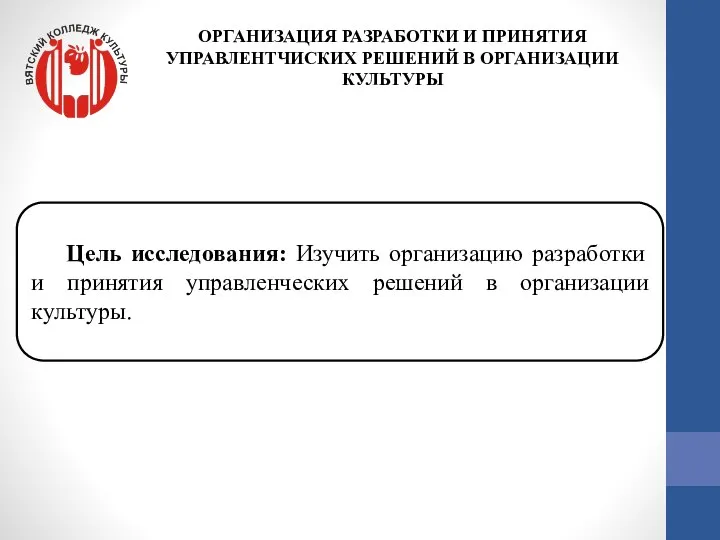 Цель исследования: Изучить организацию разработки и принятия управленческих решений в организации культуры.