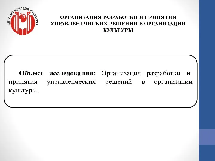 Объект исследования: Организация разработки и принятия управленческих решений в организации культуры. ОРГАНИЗАЦИЯ