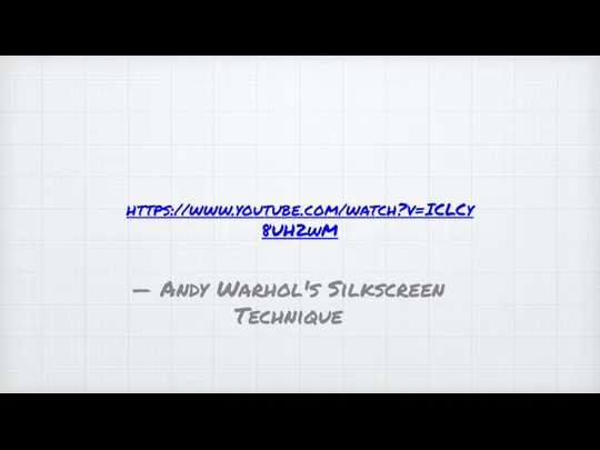 https://www.youtube.com/watch?v=ICLCy8UH2wM — Andy Warhol's Silkscreen Technique