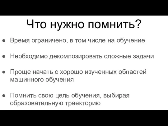 Что нужно помнить? Время ограничено, в том числе на обучение Необходимо декомпозировать