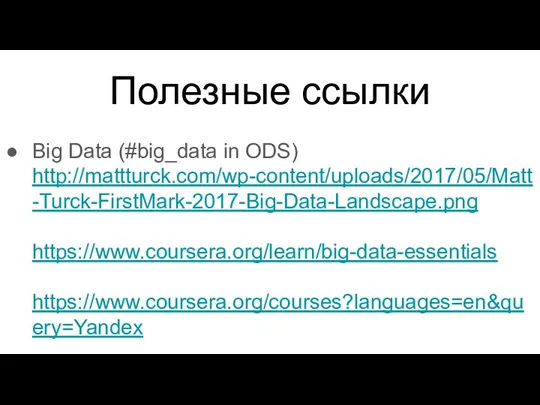 Полезные ссылки Big Data (#big_data in ODS) http://mattturck.com/wp-content/uploads/2017/05/Matt-Turck-FirstMark-2017-Big-Data-Landscape.png https://www.coursera.org/learn/big-data-essentials https://www.coursera.org/courses?languages=en&query=Yandex