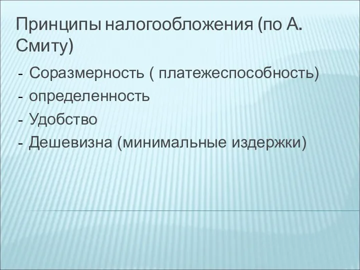 Принципы налогообложения (по А. Смиту) Соразмерность ( платежеспособность) определенность Удобство Дешевизна (минимальные издержки)