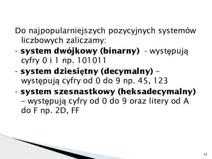 Do najpopularniejszych pozycyjnych systemów liczbowych zaliczamy: - system dwójkowy (binarny) - występują
