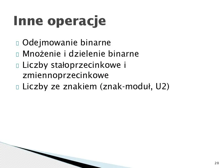 Odejmowanie binarne Mnożenie i dzielenie binarne Liczby stałoprzecinkowe i zmiennoprzecinkowe Liczby ze