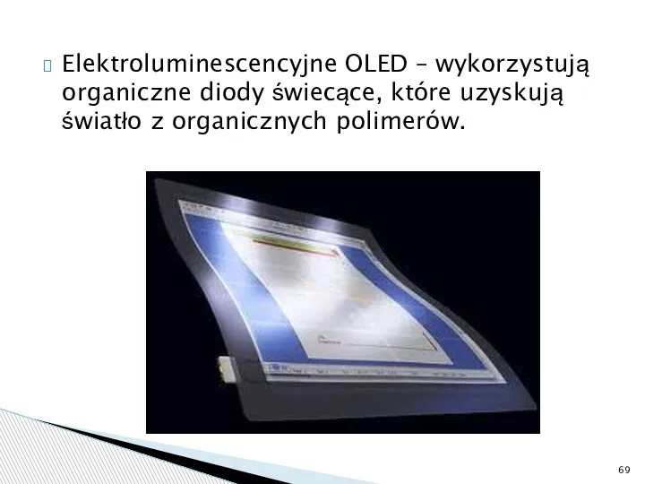 Elektroluminescencyjne OLED – wykorzystują organiczne diody świecące, które uzyskują światło z organicznych polimerów.