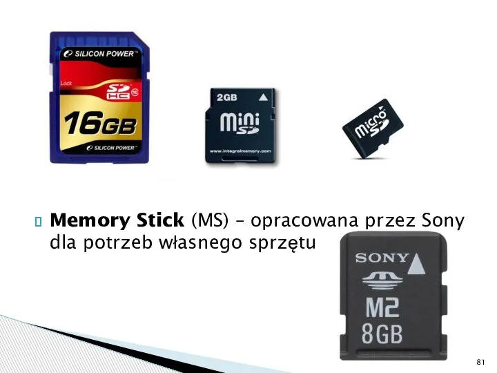 Memory Stick (MS) – opracowana przez Sony dla potrzeb własnego sprzętu