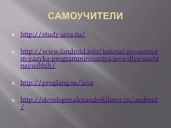 САМОУЧИТЕЛИ http://study-java.ru/ http://www.fandroid.info/tutorial-po-osnovam-yazyka-programmirovaniya-java-dlya-nachinayushhih/ http://proglang.su/java http://developer.alexanderklimov.ru/android/