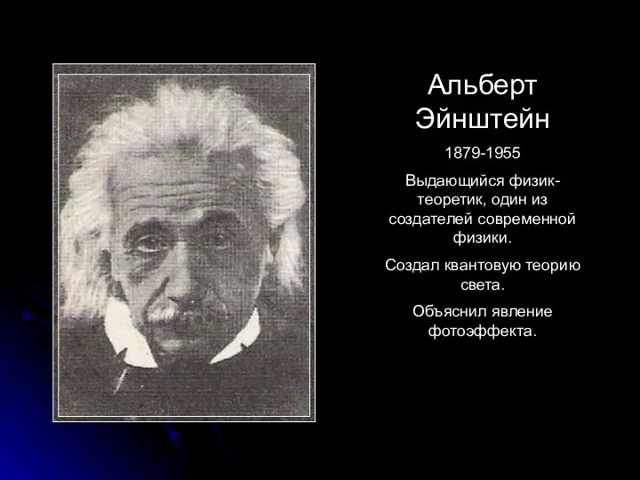 Альберт Эйнштейн 1879-1955 Выдающийся физик-теоретик, один из создателей современной физики. Создал квантовую