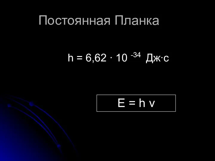 Постоянная Планка h = 6,62 ∙ 10 -34 Дж∙с E = h ν