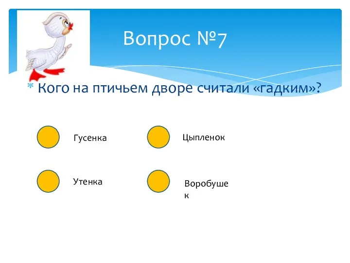 Кого на птичьем дворе считали «гадким»? Вопрос №7 Гусенка Утенка Цыпленок Воробушек