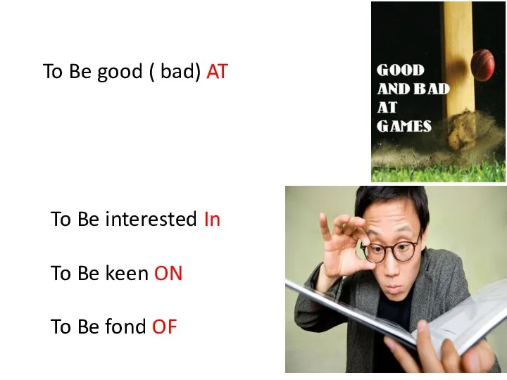To Be good ( bad) AT To Be interested In To Be
