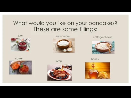 What would you like on your pancakes? These are some fillings: jam