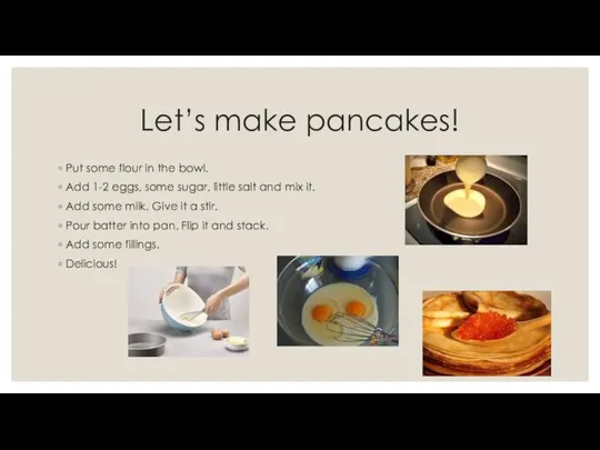 Let’s make panсakes! Put some flour in the bowl. Add 1-2 eggs,