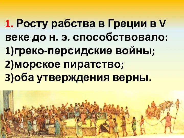 1. Росту рабства в Греции в V веке до н. э. способствовало: