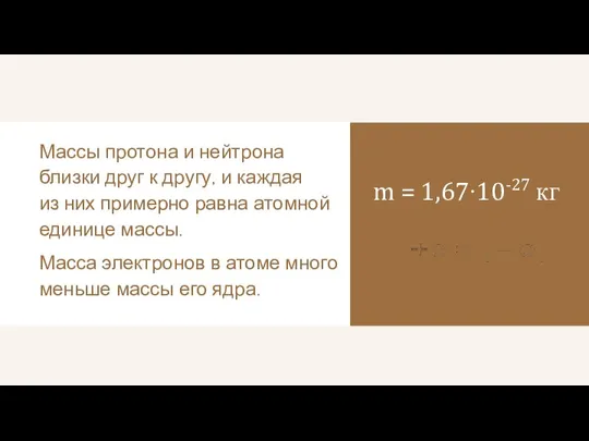 m = 1,67∙10-27 кг Массы протона и нейтрона близки друг к другу,