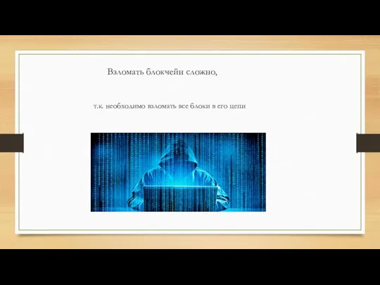 Взломать блокчейн сложно, т.к. необходимо взломать все блоки в его цепи