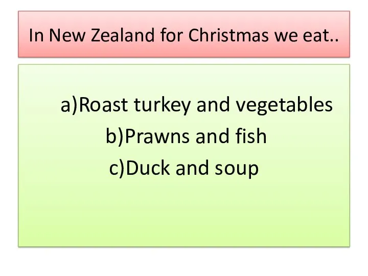 In New Zealand for Christmas we eat.. a)Roast turkey and vegetables b)Prawns