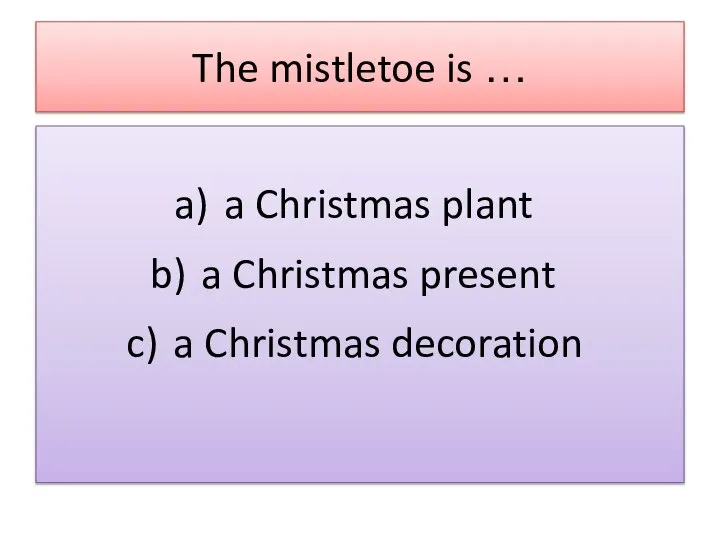 The mistletoe is … a Christmas plant a Christmas present a Christmas decoration