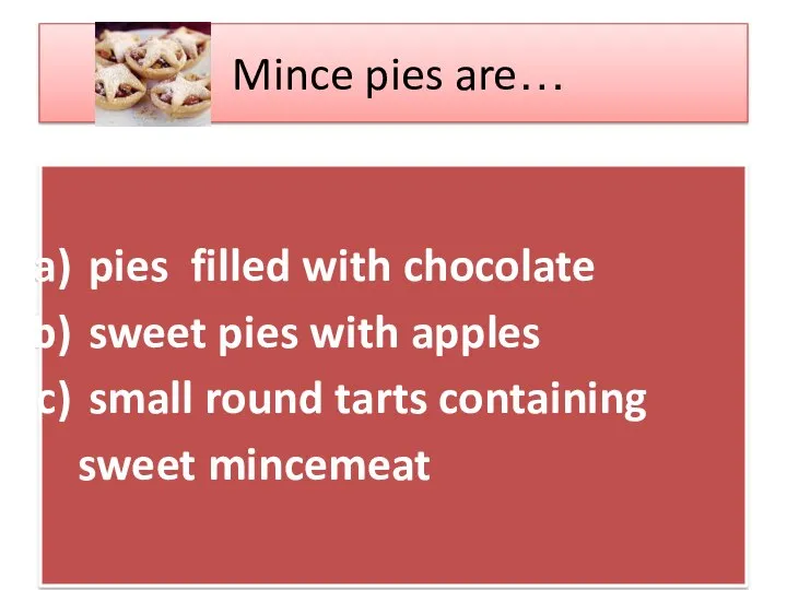 Mince pies are… pies filled with chocolate sweet pies with apples small