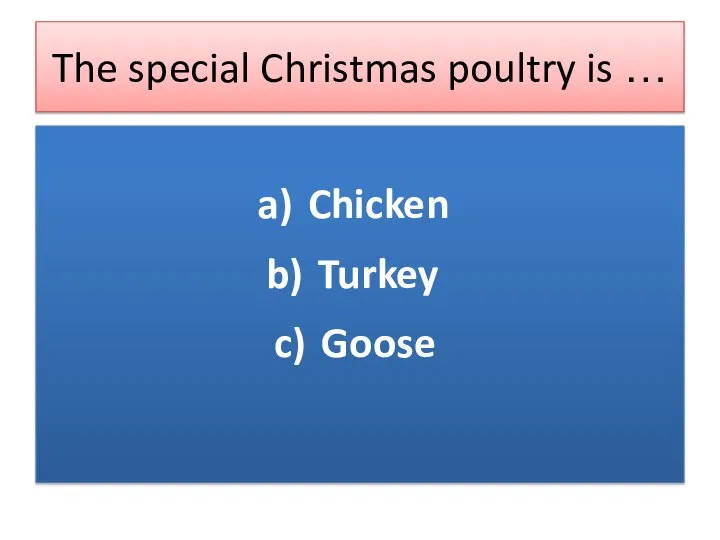 The special Christmas poultry is … Chicken Turkey Goose