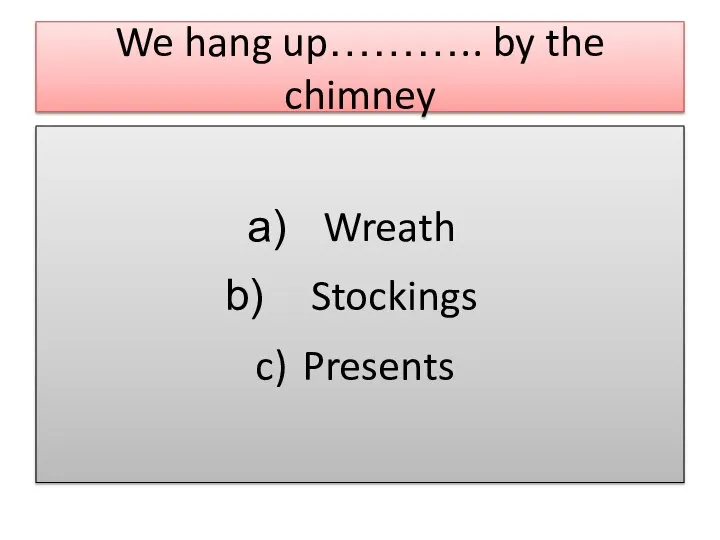 We hang up……….. by the chimney Wreath Stockings Presents