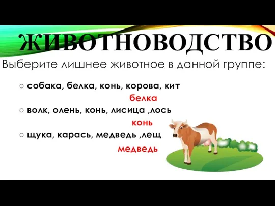 ЖИВОТНОВОДСТВО Выберите лишнее животное в данной группе: ○ собака, белка, конь, корова,