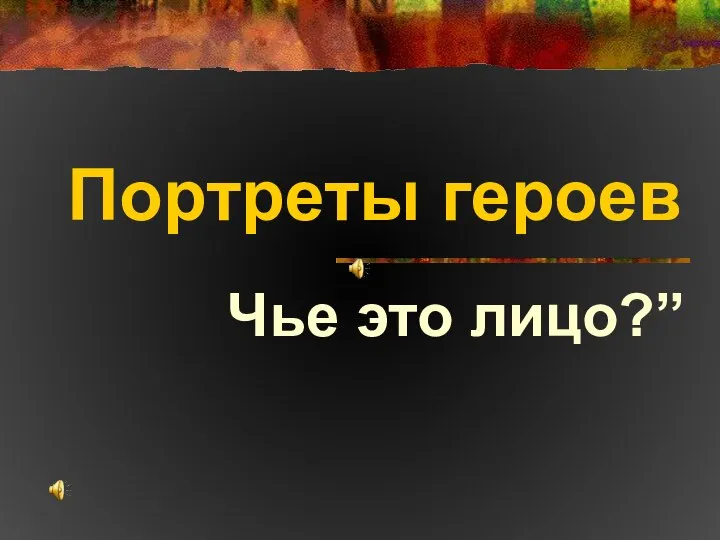 Портреты героев Чье это лицо?”