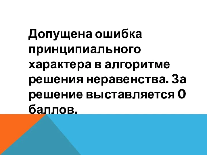 Допущена ошибка принципиального характера в алгоритме решения неравенства. За решение выставляется 0 баллов.