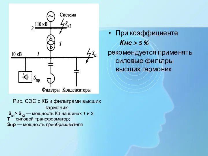 При коэффициенте Кнс > 5 % рекомендуется применять силовые фильтры высших гармоник