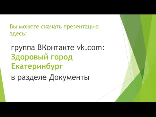 Вы можете скачать презентацию здесь: группа ВКонтакте vk.com: Здоровый город Екатеринбург в разделе Документы