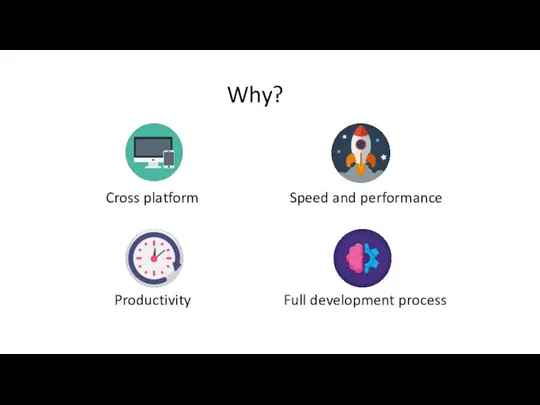 Why? Full development process Cross platform Speed and performance Productivity