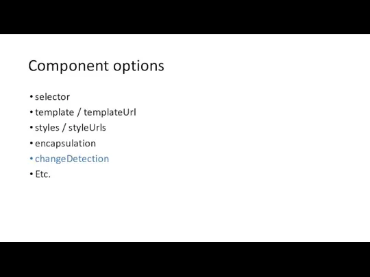 Component options selector template / templateUrl styles / styleUrls encapsulation changeDetection Etc.