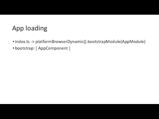 App loading index.ts -> platformBrowserDynamic().bootstrapModule(AppModule) bootstrap: [ AppComponent ]