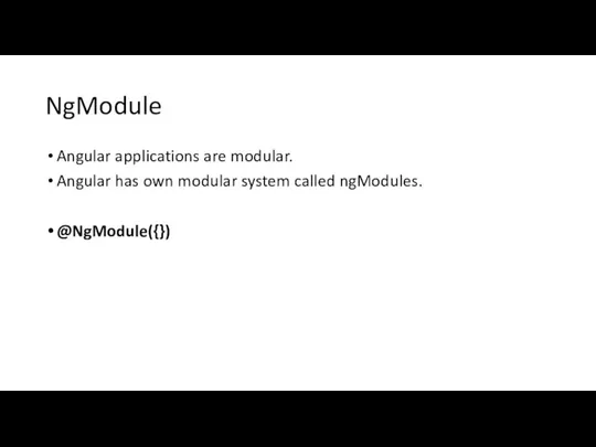 NgModule Angular applications are modular. Angular has own modular system called ngModules. @NgModule({})