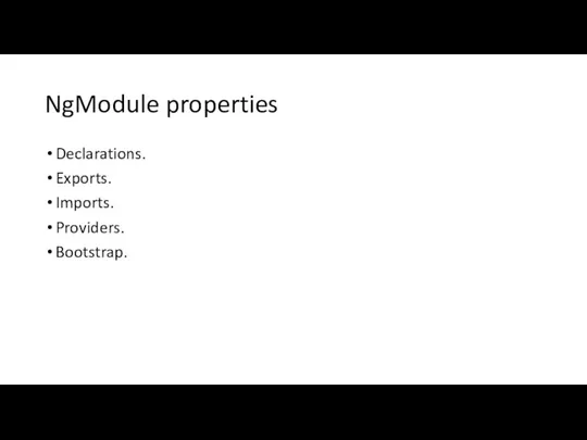 NgModule properties Declarations. Exports. Imports. Providers. Bootstrap.