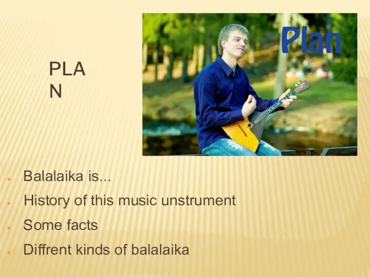 PLAN Balalaika is... History of this music unstrument Some facts Diffrent kinds of balalaika