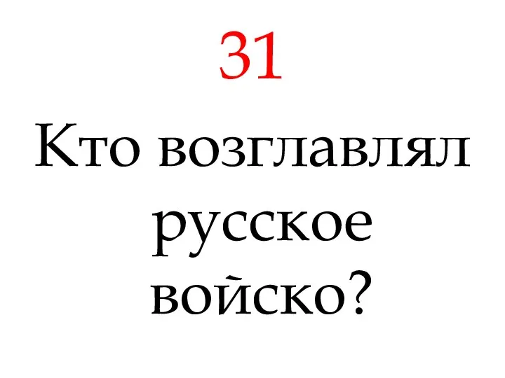 31 Кто возглавлял русское войско?