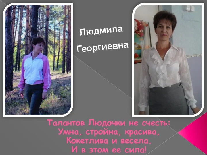 Людмила Георгиевна Талантов Людочки не счесть: Умна, стройна, красива, Кокетлива и весела.