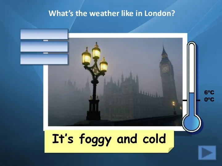 What’s the weather like in London? It’s foggy and cold 6ºC