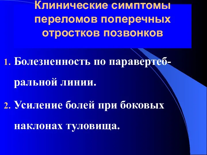 Клинические симптомы переломов поперечных отростков позвонков Болезненность по паравертеб-ральной линии. Усиление болей при боковых наклонах туловища.