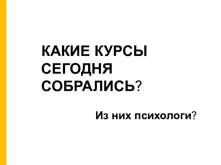 КАКИЕ КУРСЫ СЕГОДНЯ СОБРАЛИСЬ? Из них психологи?