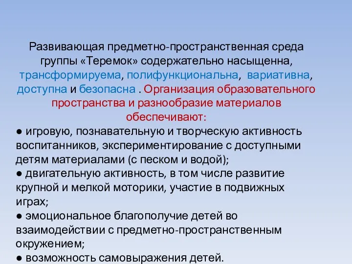 Развивающая предметно-пространственная среда группы «Теремок» содержательно насыщенна, трансформируема, полифункциональна, вариативна, доступна и