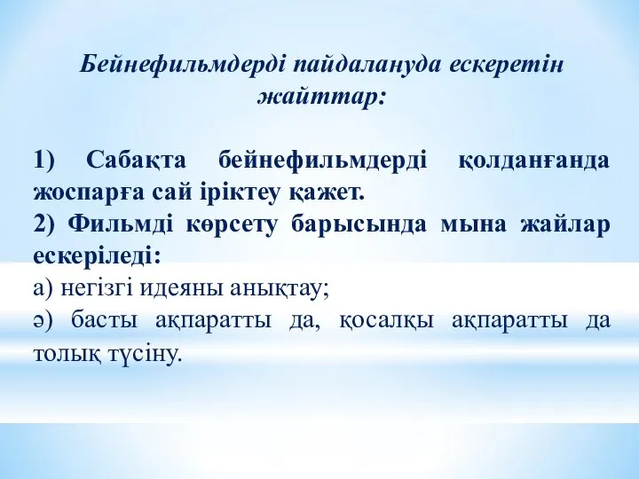 Бейнефильмдерді пайдалануда ескеретін жайттар: 1) Сабақта бейнефильмдерді қолданғанда жоспарға сай іріктеу қажет.